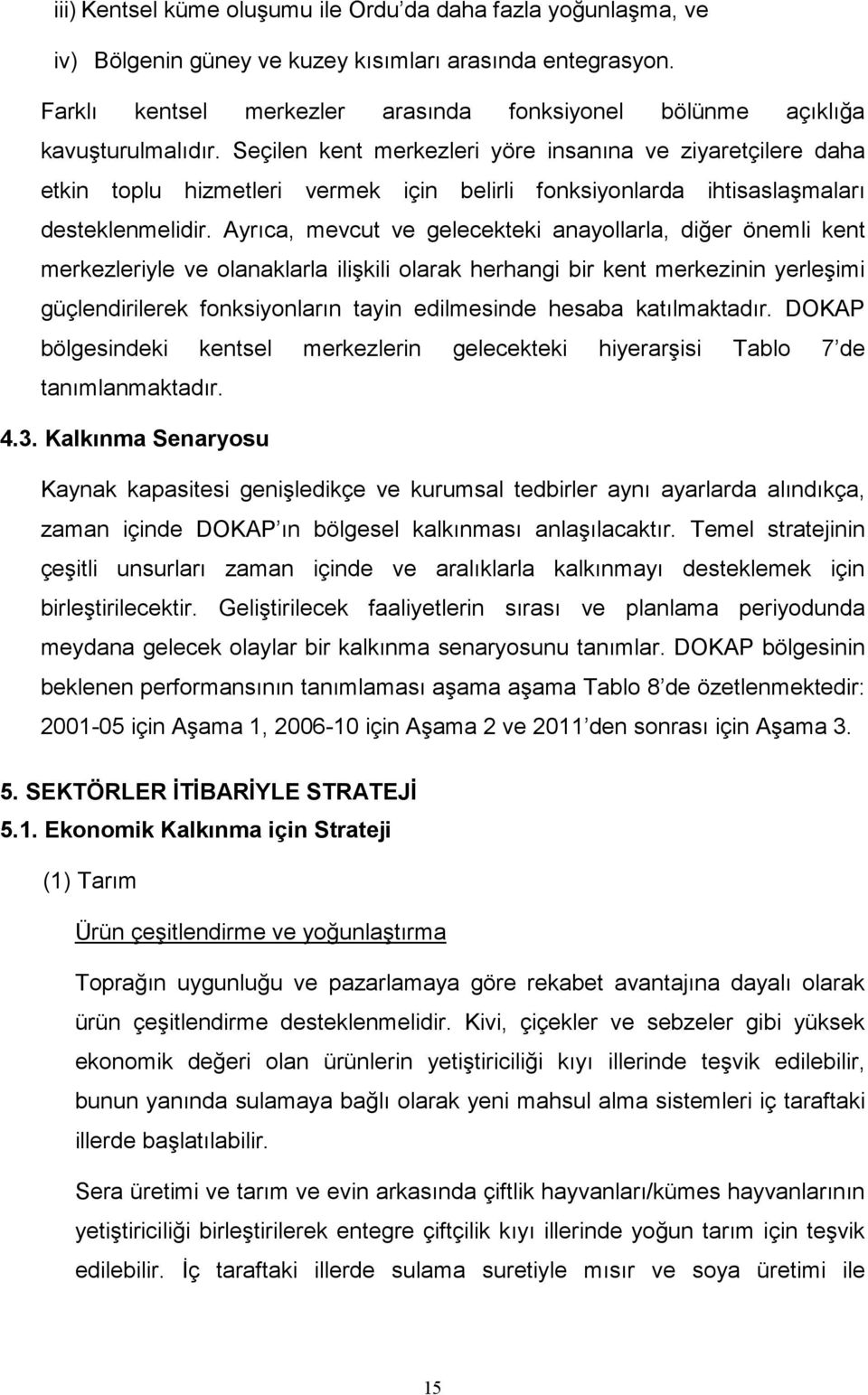 Seçilen kent merkezleri yöre insanına ve ziyaretçilere daha etkin toplu hizmetleri vermek için belirli fonksiyonlarda ihtisaslaşmaları desteklenmelidir.