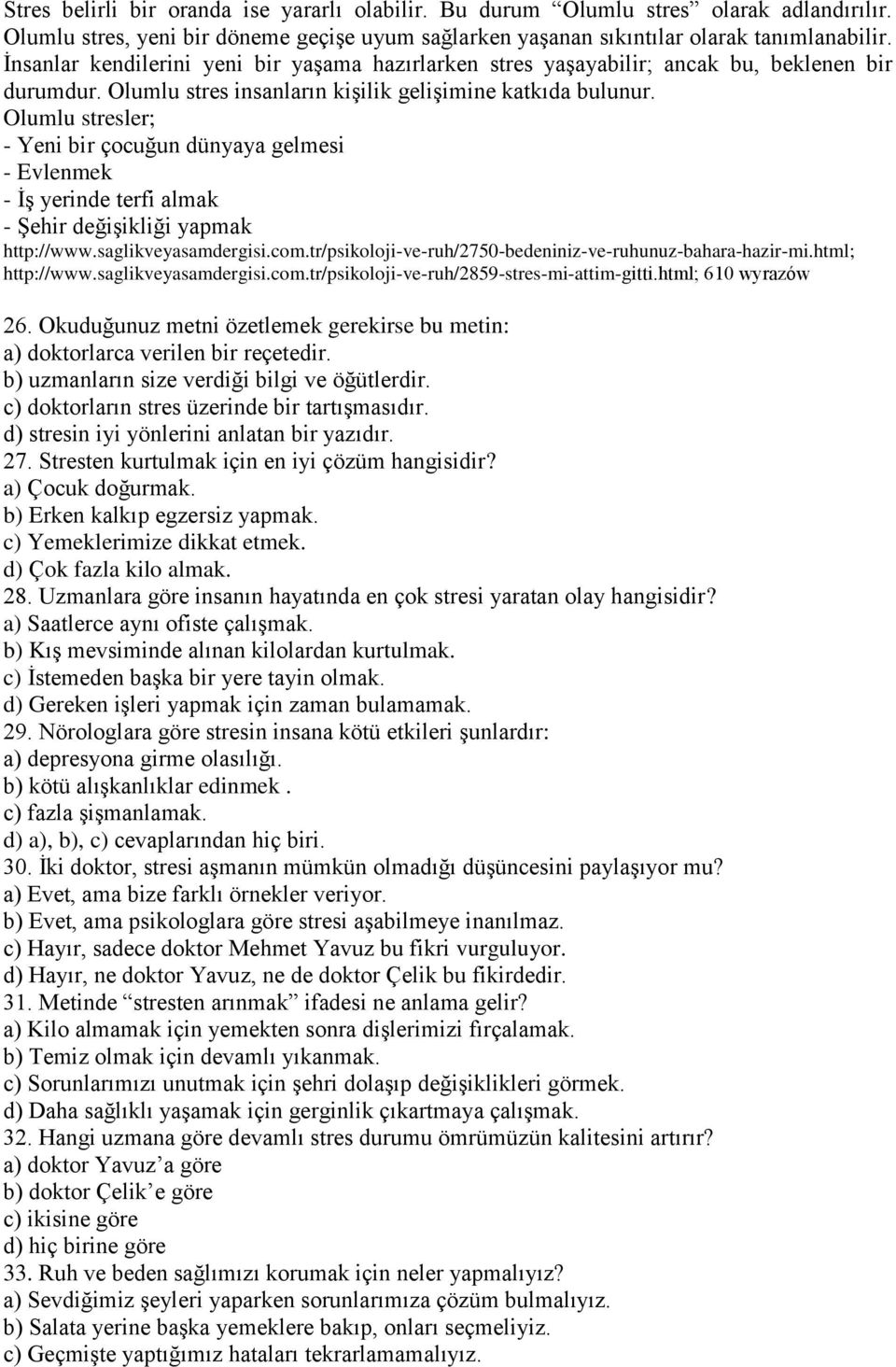 Olumlu stresler; - Yeni bir çocuğun dünyaya gelmesi - Evlenmek - İş yerinde terfi almak - Şehir değişikliği yapmak http://www.saglikveyasamdergisi.com.