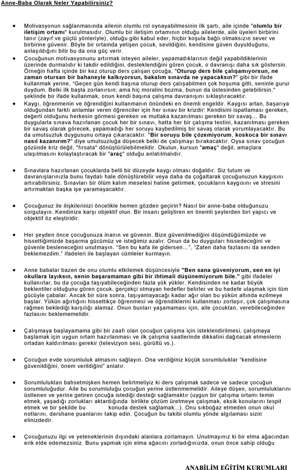 Böyle bir ortamda yetişen çocuk, sevildiğini, kendisine güven duyulduğunu, anlaşıldığını bilir bu da ona güç verir.