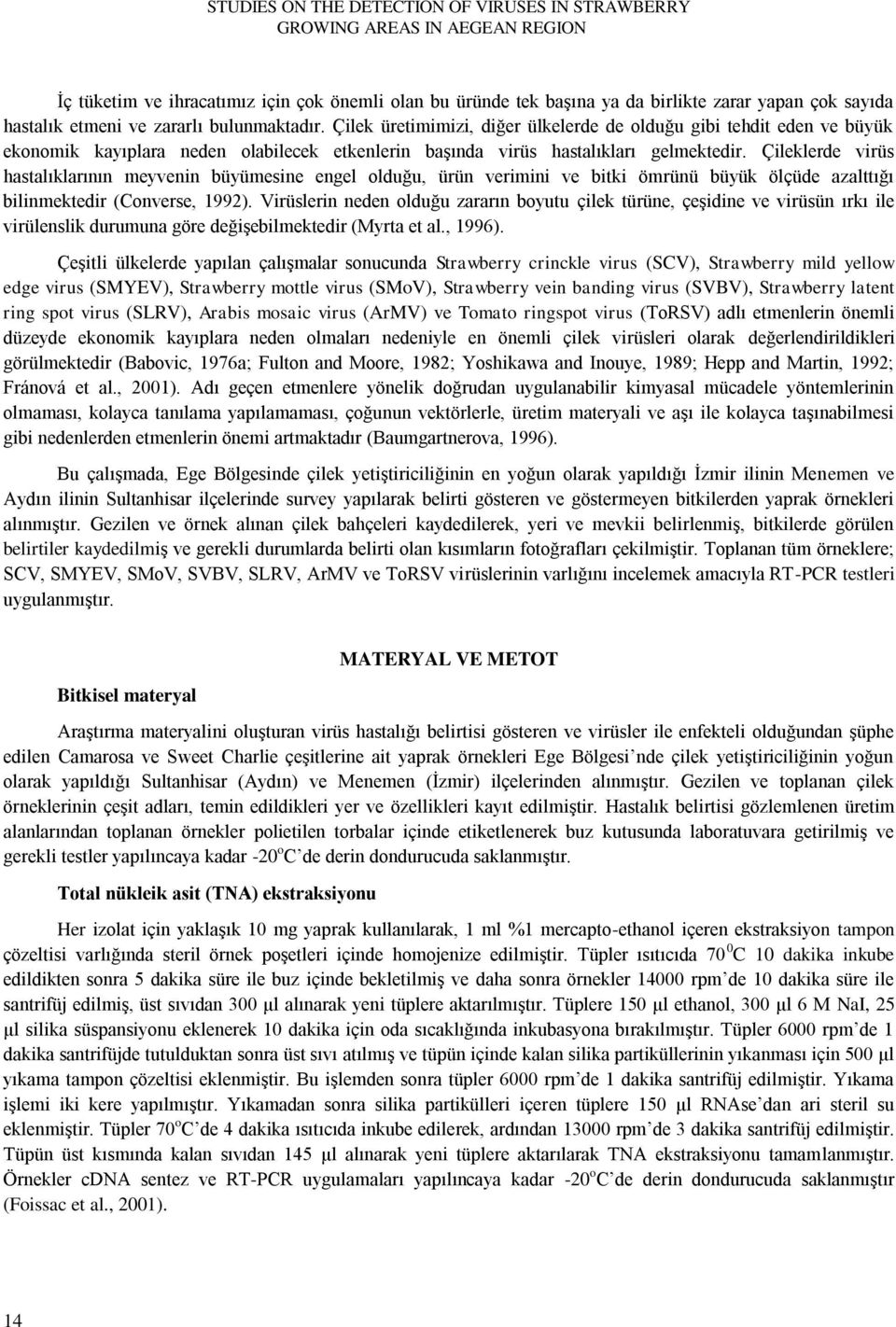 Çileklerde virüs hastalıklarının meyvenin büyümesine engel olduğu, ürün verimini ve bitki ömrünü büyük ölçüde azalttığı bilinmektedir (Converse, 1992).