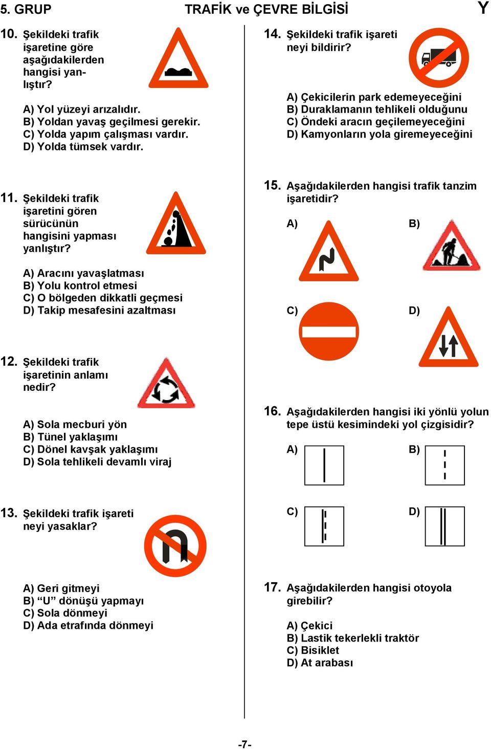 A) Çekicilerin park edemeyece,ini B) Duraklamann tehlikeli oldu,unu C) Öndeki aracn geçilemeyece,ini D) Kamyonlarn yola giremeyece,ini 11.