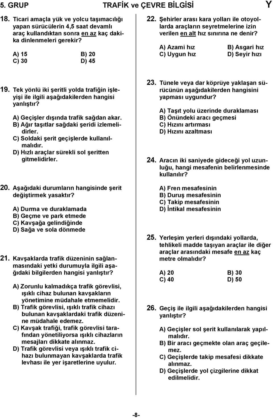 Tek yönlü iki /eritli yolda trafi,in i/leyi/i ile ilgili a/a,dakilerden hangisi yanl/tr? A) Geçi/ler d/nda trafik sa,dan akar. B) A,r ta/tlar sa,daki /eridi izlemelidirler.