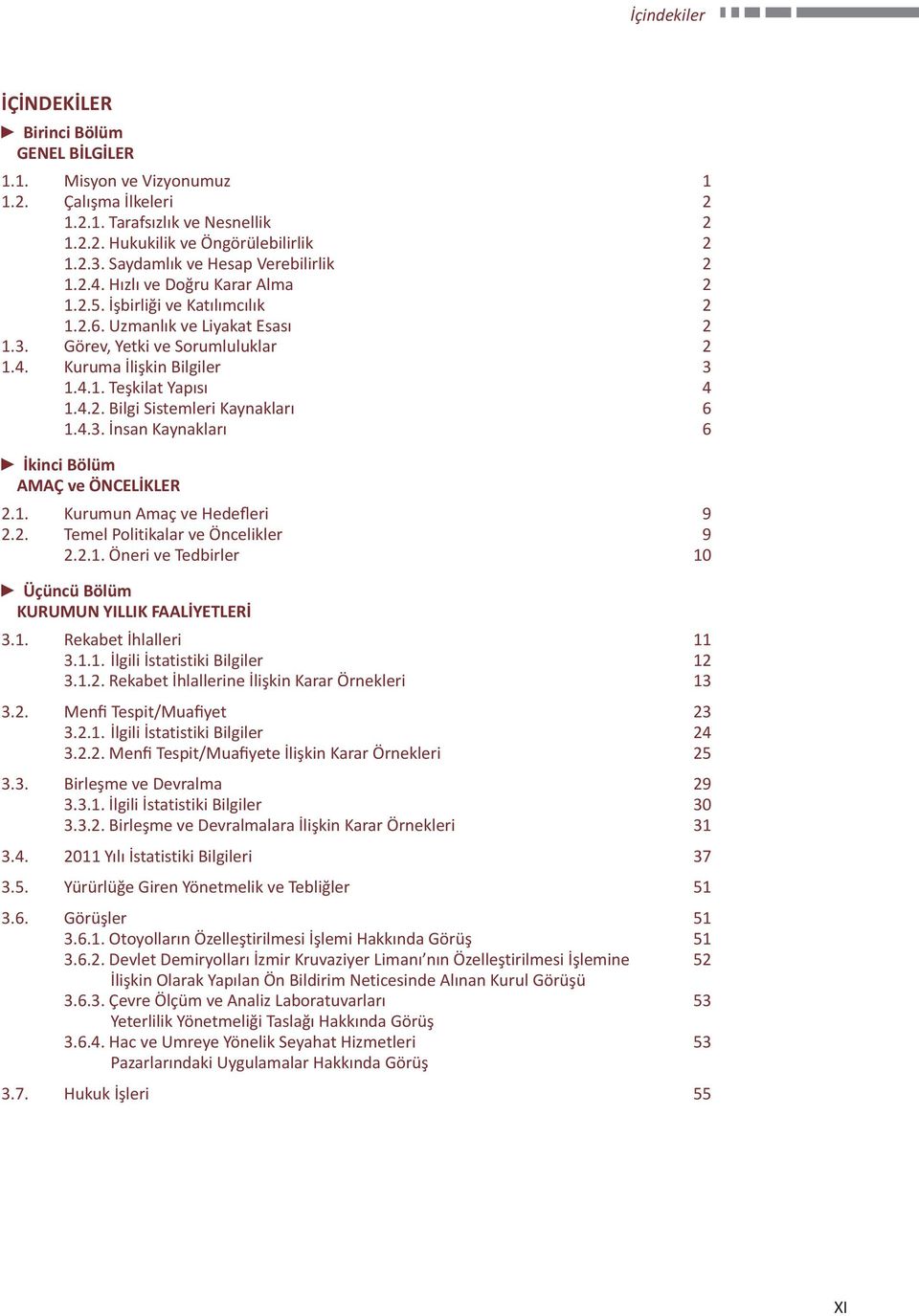 4.1. Teşkilat Yapısı 4 1.4.2. Bilgi Sistemleri Kaynakları 6 1.4.3. İnsan Kaynakları 6 İkinci Bölüm AMAÇ ve ÖNCELİKLER 2.1. Kurumun Amaç ve Hedefleri 9 2.2. Temel Politikalar ve Öncelikler 9 2.2.1. Öneri ve Tedbirler 10 Üçüncü Bölüm KURUMUN YILLIK FAALİYETLERİ 3.