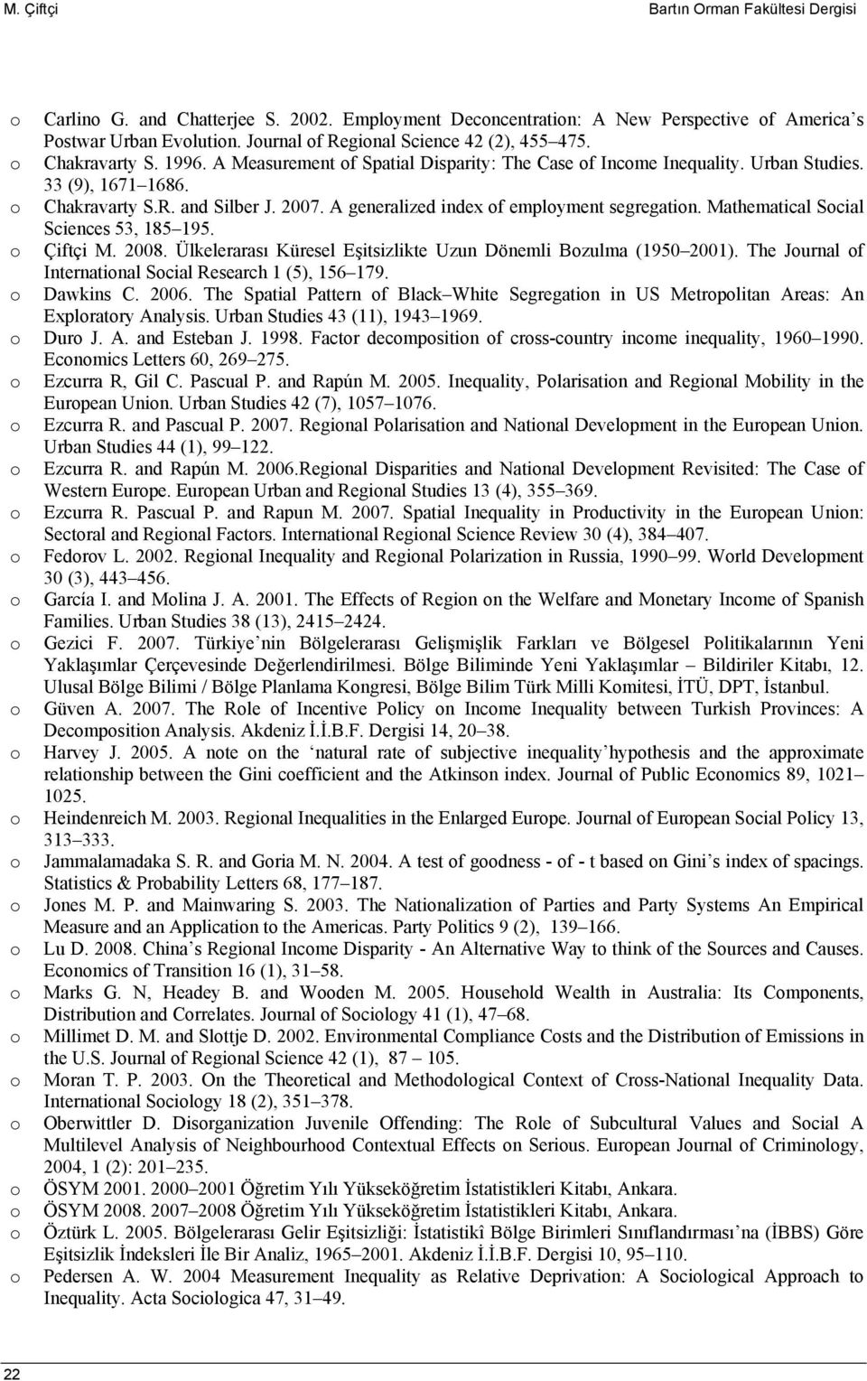 Mathematical Scial Sciences 53, 185 195. Çiftçi M.. Ülkelerarası Küresel Eşitsizlikte Uzun Dönemli Bzulma (1950 ). The Jurnal f Internatinal Scial Research 1 (5), 156 179. Dawkins C. 2006.