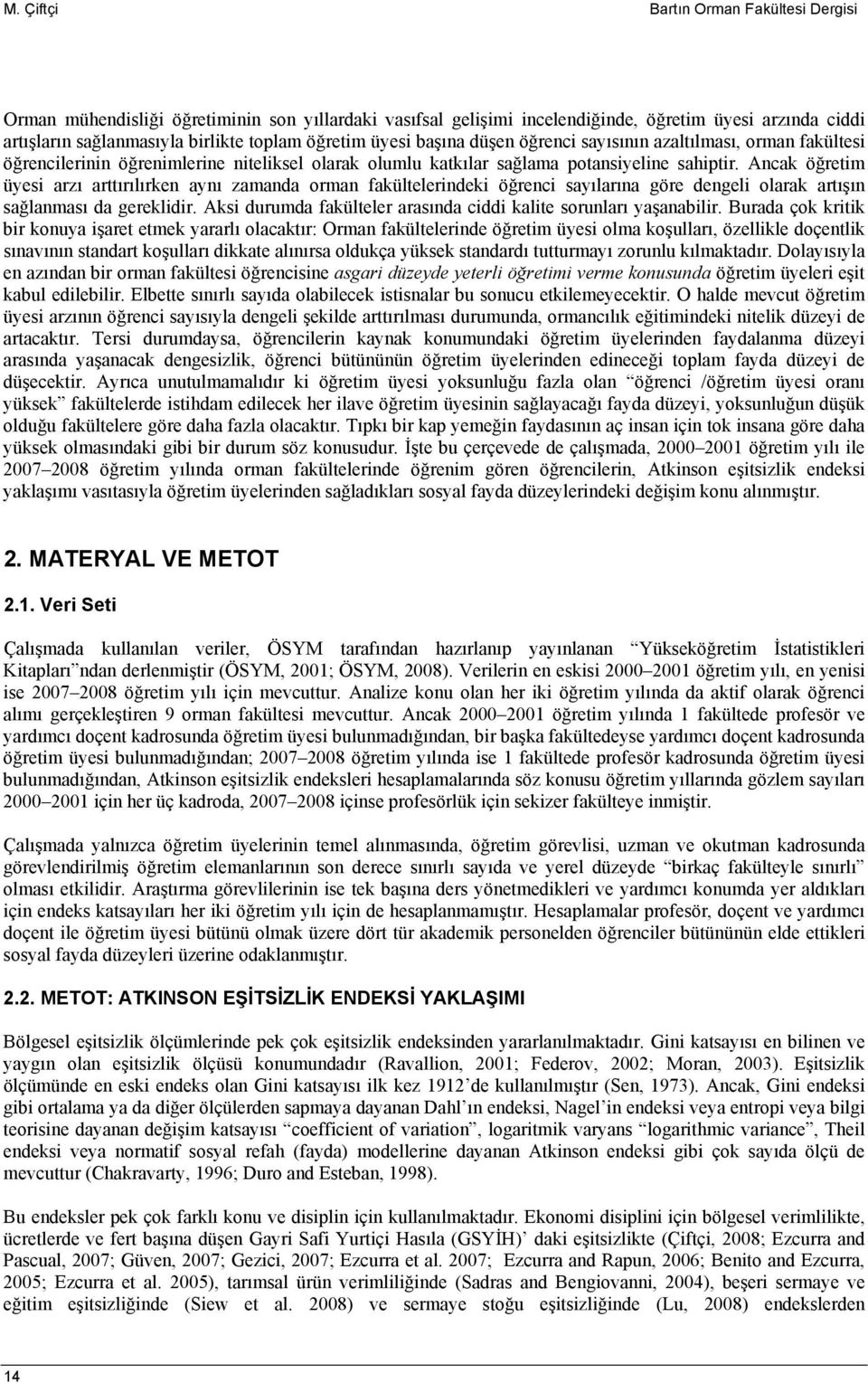 Ancak öğretim üyesi arzı arttırılırken aynı zamanda rman fakültelerindeki öğrenci sayılarına göre dengeli larak artışın sağlanması da gereklidir.