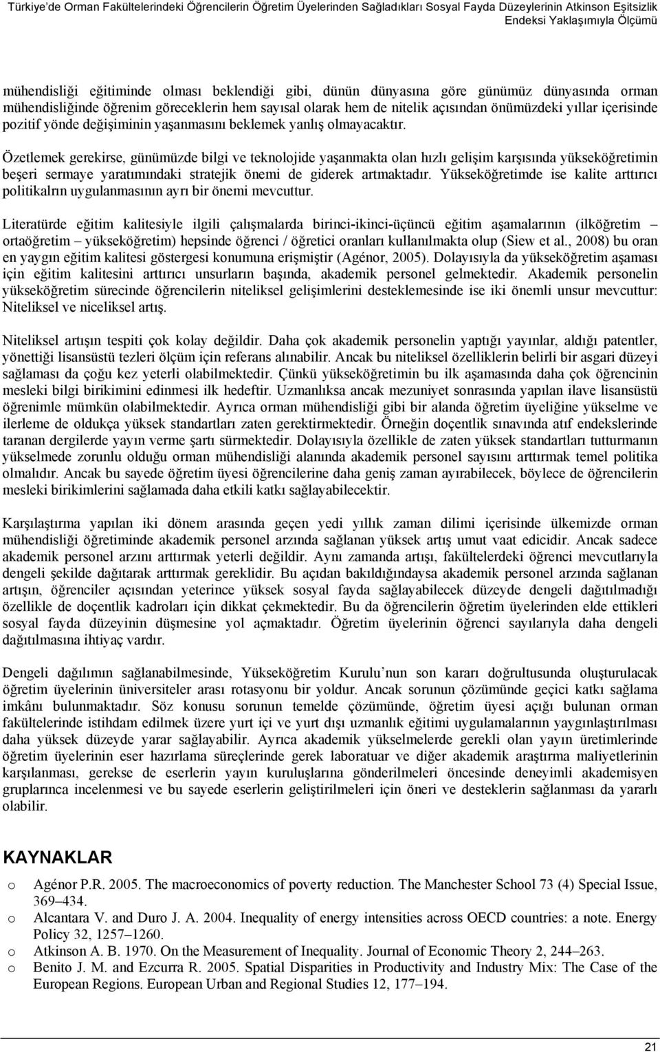 yanlış lmayacaktır. Özetlemek gerekirse, günümüzde bilgi ve teknljide yaşanmakta lan hızlı gelişim karşısında yükseköğretimin beşeri sermaye yaratımındaki stratejik önemi de giderek artmaktadır.