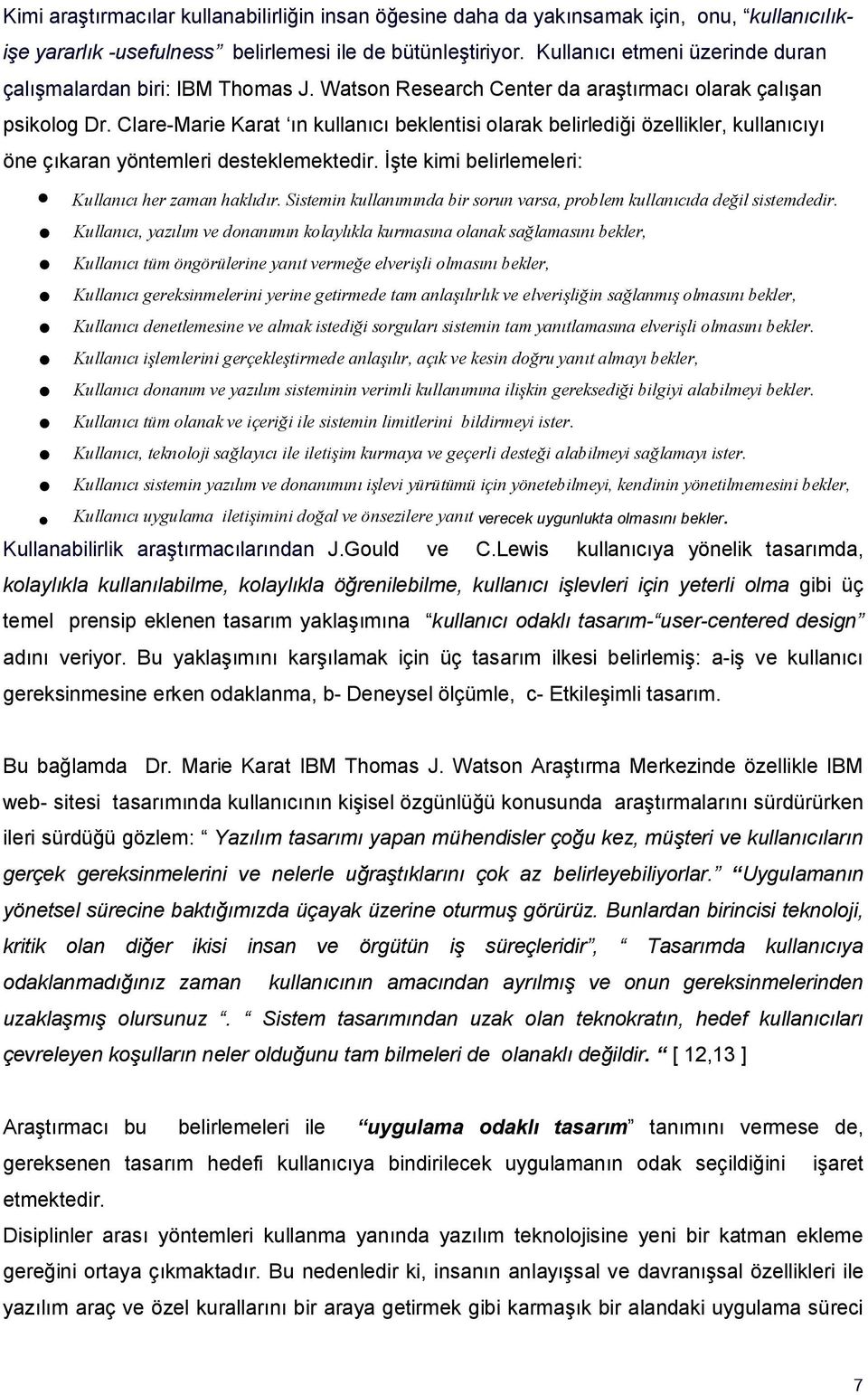 Clare-Marie Karat ın kullanıcı beklentisi olarak belirlediği özellikler, kullanıcıyı öne çıkaran yöntemleri desteklemektedir. İşte kimi belirlemeleri: Kullanıcı her zaman haklıdır.