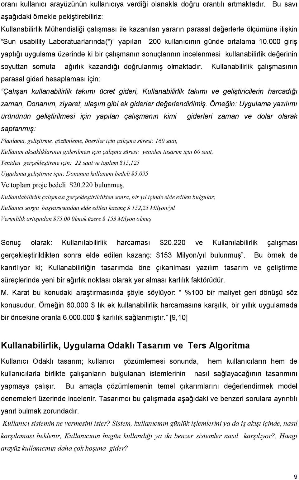 kullanıcının günde ortalama 10.000 giriş yaptığı uygulama üzerinde ki bir çalışmanın sonuçlarının incelenmesi kullanabilirlik değerinin soyuttan somuta ağırlık kazandığı doğrulanmış olmaktadır.