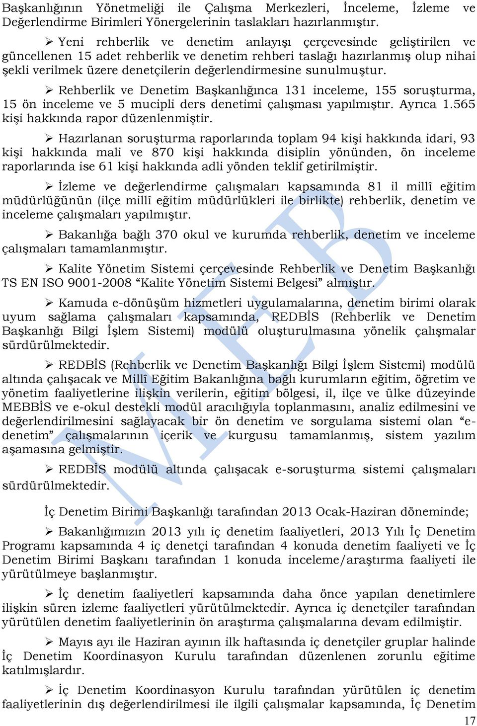 sunulmuştur. Rehberlik ve Denetim Başkanlığınca 131 inceleme, 155 soruşturma, 15 ön inceleme ve 5 mucipli ders denetimi çalışması yapılmıştır. Ayrıca 1.565 kişi hakkında rapor düzenlenmiştir.