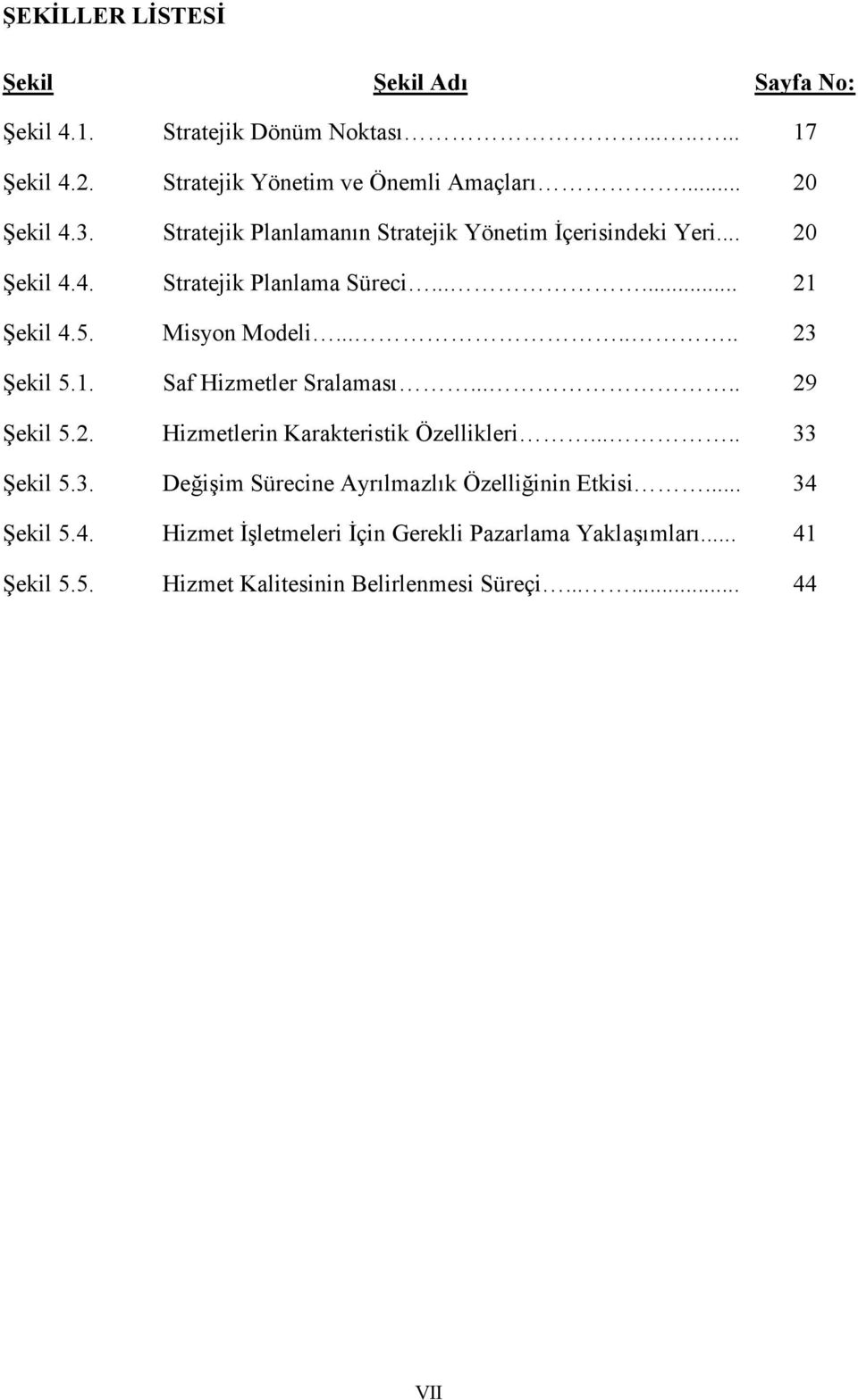 1. Saf Hizmetler Sralaması..... 29 Şekil 5.2. Hizmetlerin Karakteristik Özellikleri..... 33 Şekil 5.3. Değişim Sürecine Ayrılmazlık Özelliğinin Etkisi.