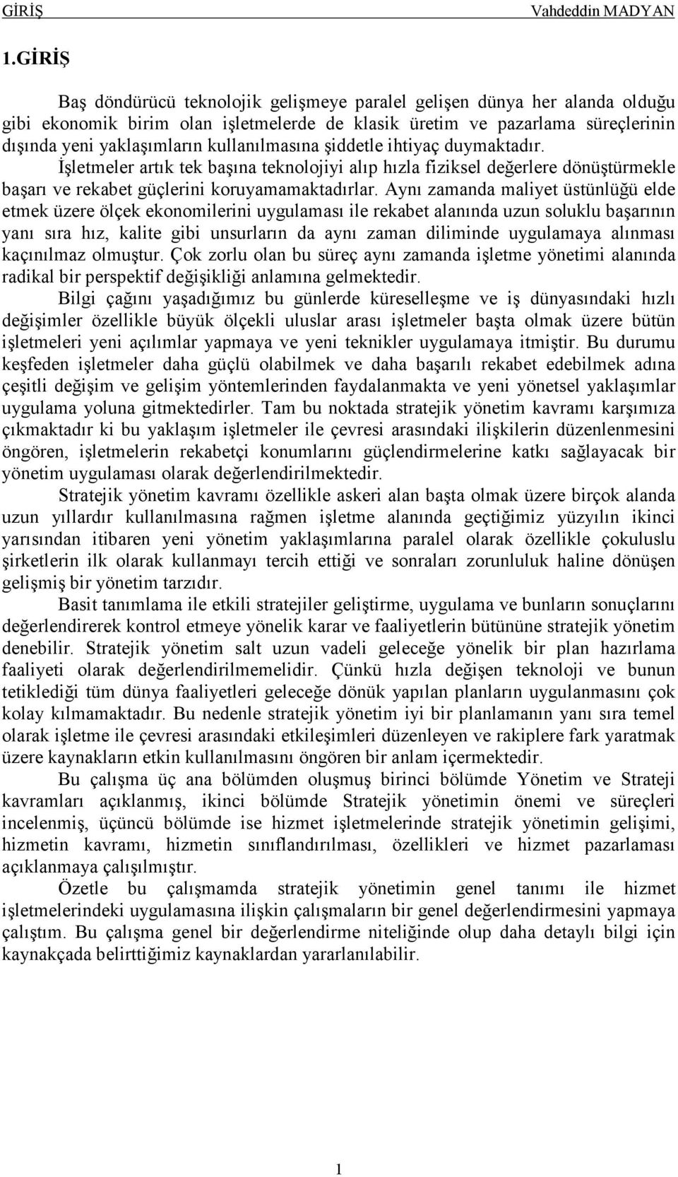 kullanılmasına şiddetle ihtiyaç duymaktadır. Đşletmeler artık tek başına teknolojiyi alıp hızla fiziksel değerlere dönüştürmekle başarı ve rekabet güçlerini koruyamamaktadırlar.