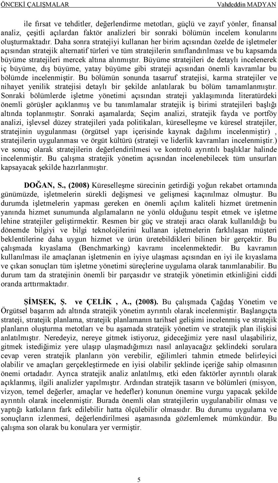 alınmıştır. Büyüme stratejileri de detaylı incelenerek iç büyüme, dış büyüme, yatay büyüme gibi strateji açısından önemli kavramlar bu bölümde incelenmiştir.