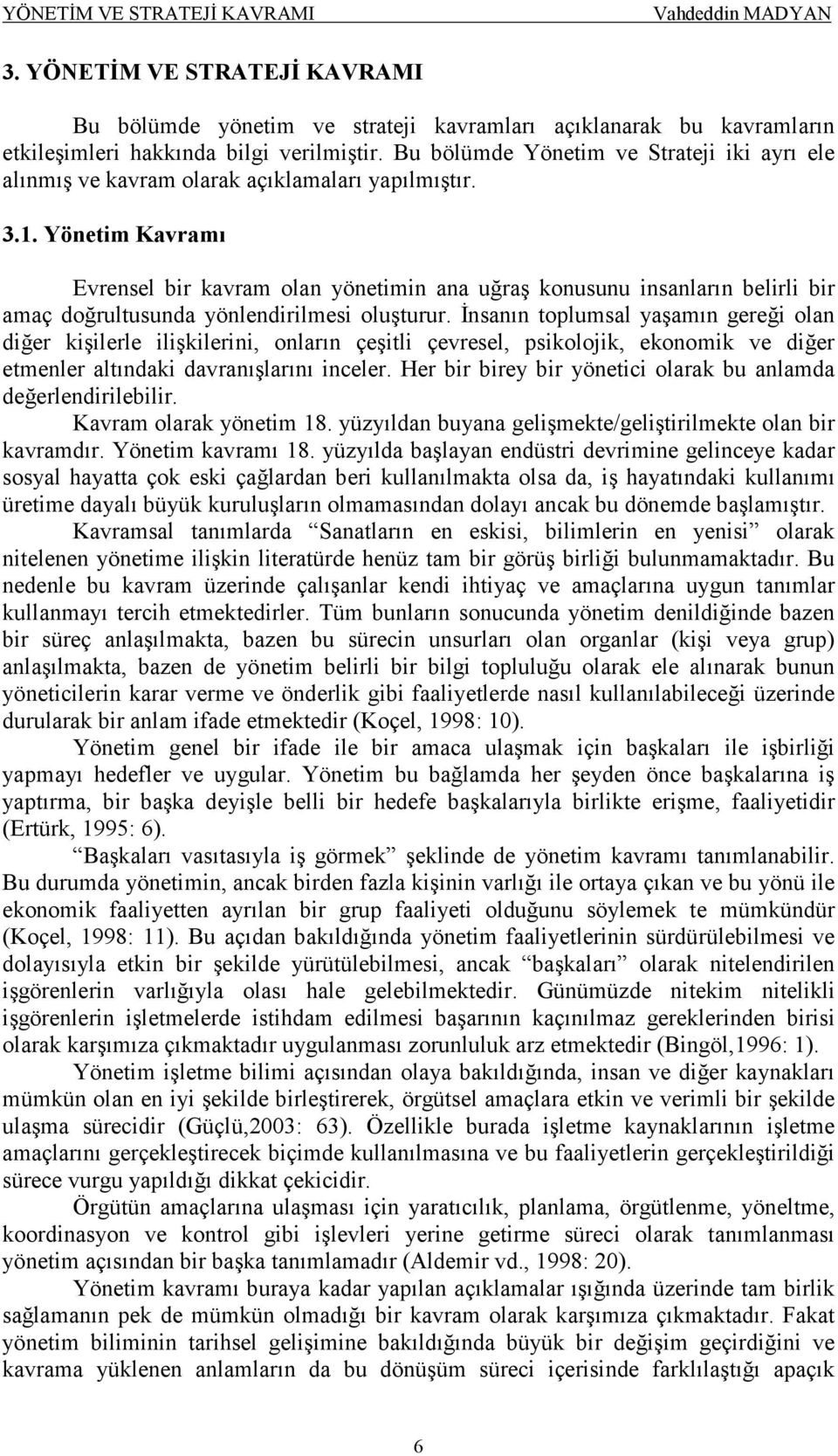 Yönetim Kavramı Evrensel bir kavram olan yönetimin ana uğraş konusunu insanların belirli bir amaç doğrultusunda yönlendirilmesi oluşturur.