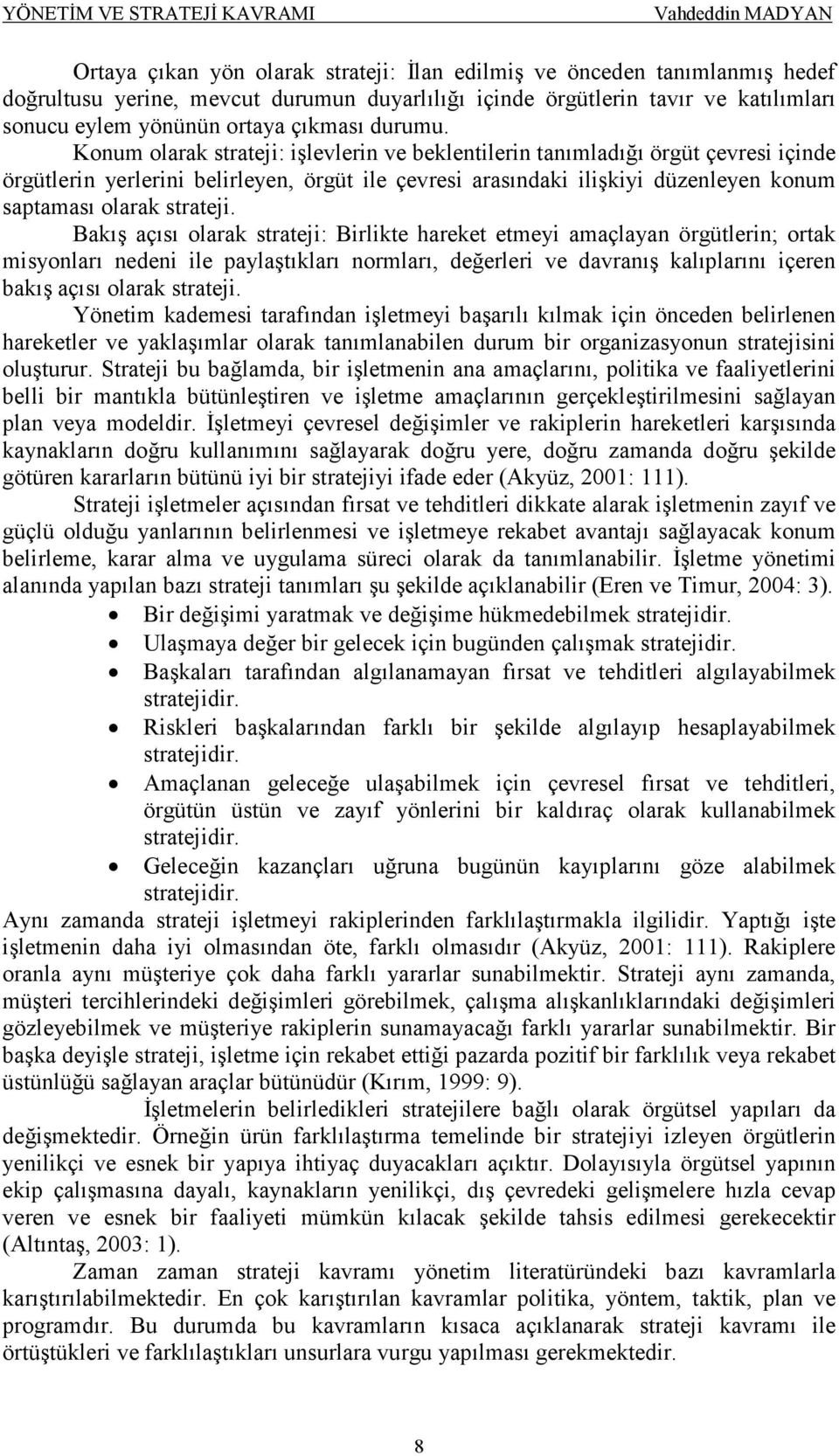 Konum olarak strateji: işlevlerin ve beklentilerin tanımladığı örgüt çevresi içinde örgütlerin yerlerini belirleyen, örgüt ile çevresi arasındaki ilişkiyi düzenleyen konum saptaması olarak strateji.