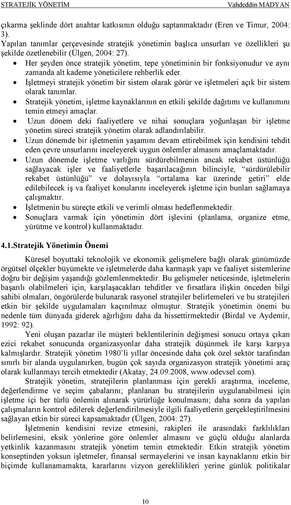 Her şeyden önce stratejik yönetim, tepe yönetiminin bir fonksiyonudur ve aynı zamanda alt kademe yöneticilere rehberlik eder.