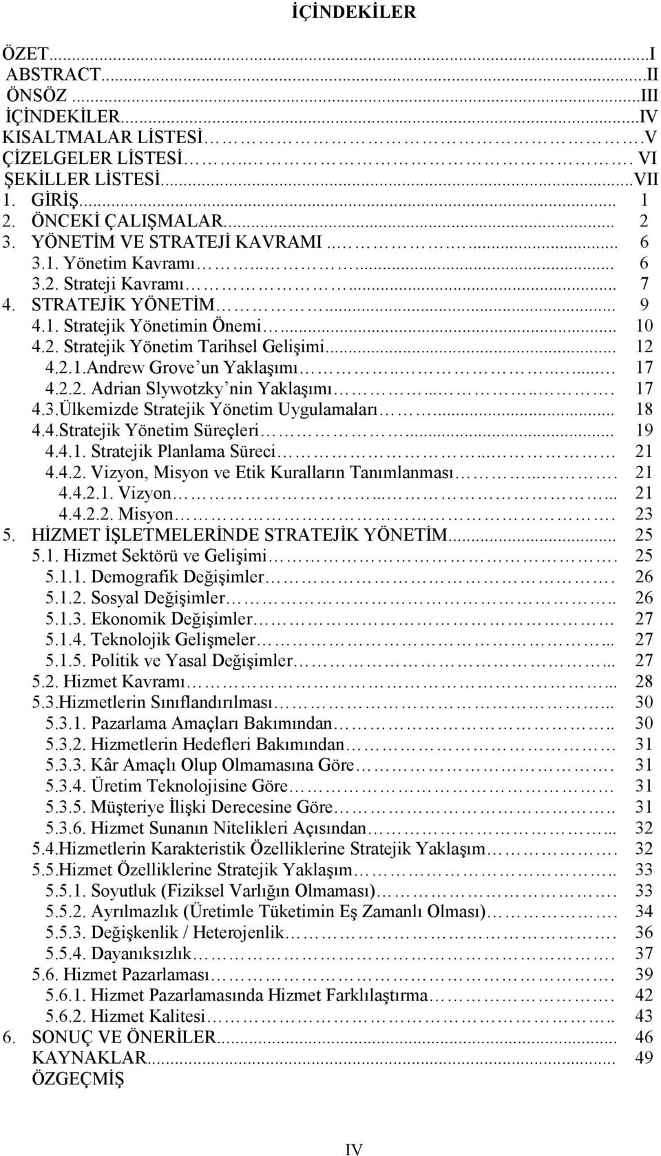 .. 12 4.2.1.Andrew Grove un Yaklaşımı....... 17 4.2.2. Adrian Slywotzky nin Yaklaşımı...... 17 4.3.Ülkemizde Stratejik Yönetim Uygulamaları... 18 4.4.Stratejik Yönetim Süreçleri... 19 4.4.1. Stratejik Planlama Süreci.