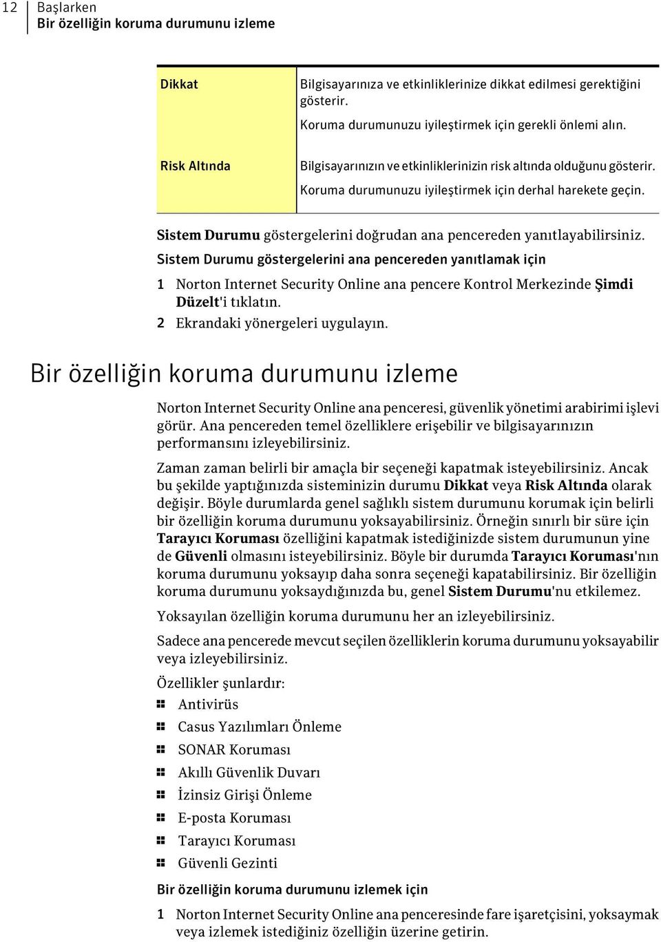 Sistem Durumu göstergelerini doğrudan ana pencereden yanıtlayabilirsiniz.