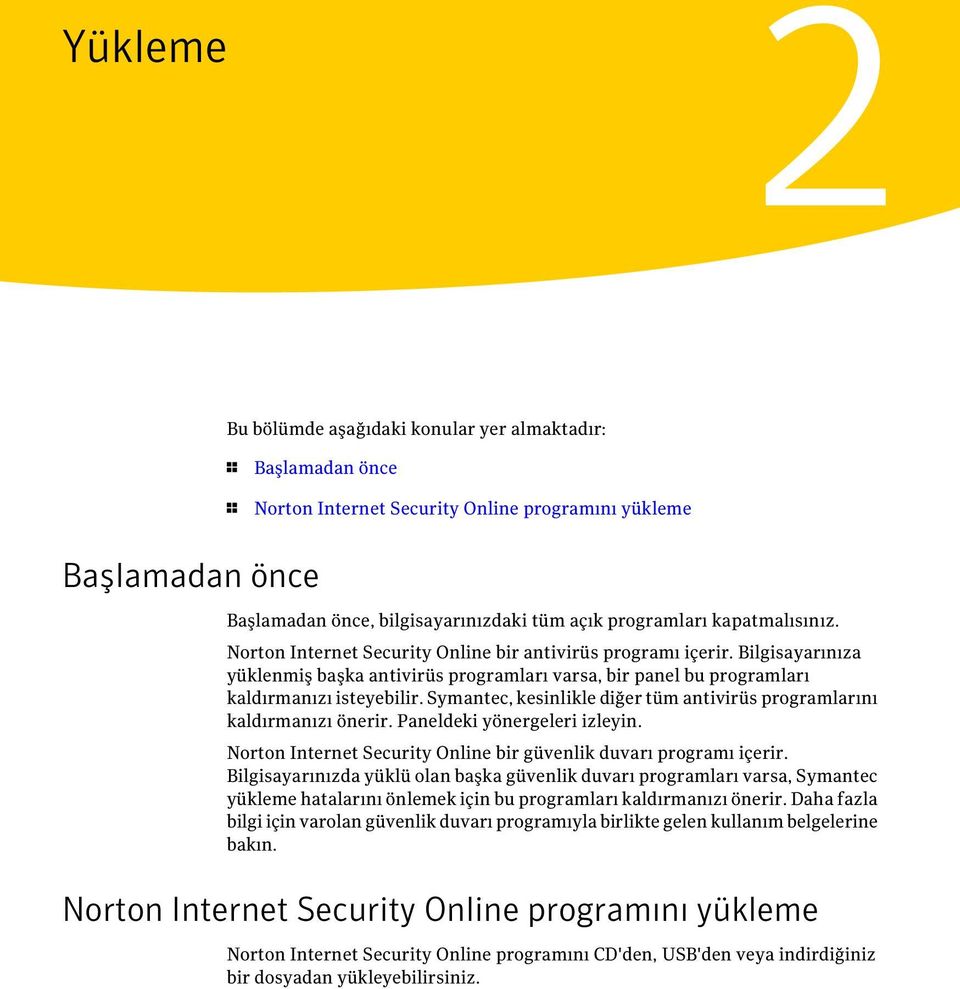 Symantec, kesinlikle diğer tüm antivirüs programlarını kaldırmanızı önerir. Paneldeki yönergeleri izleyin. Norton Internet Security Online bir güvenlik duvarı programı içerir.