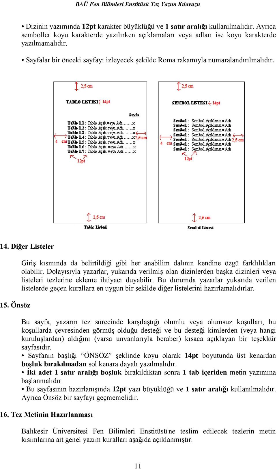 Önsöz Giriş kısmında da belirtildiği gibi her anabilim dalının kendine özgü farklılıkları olabilir.