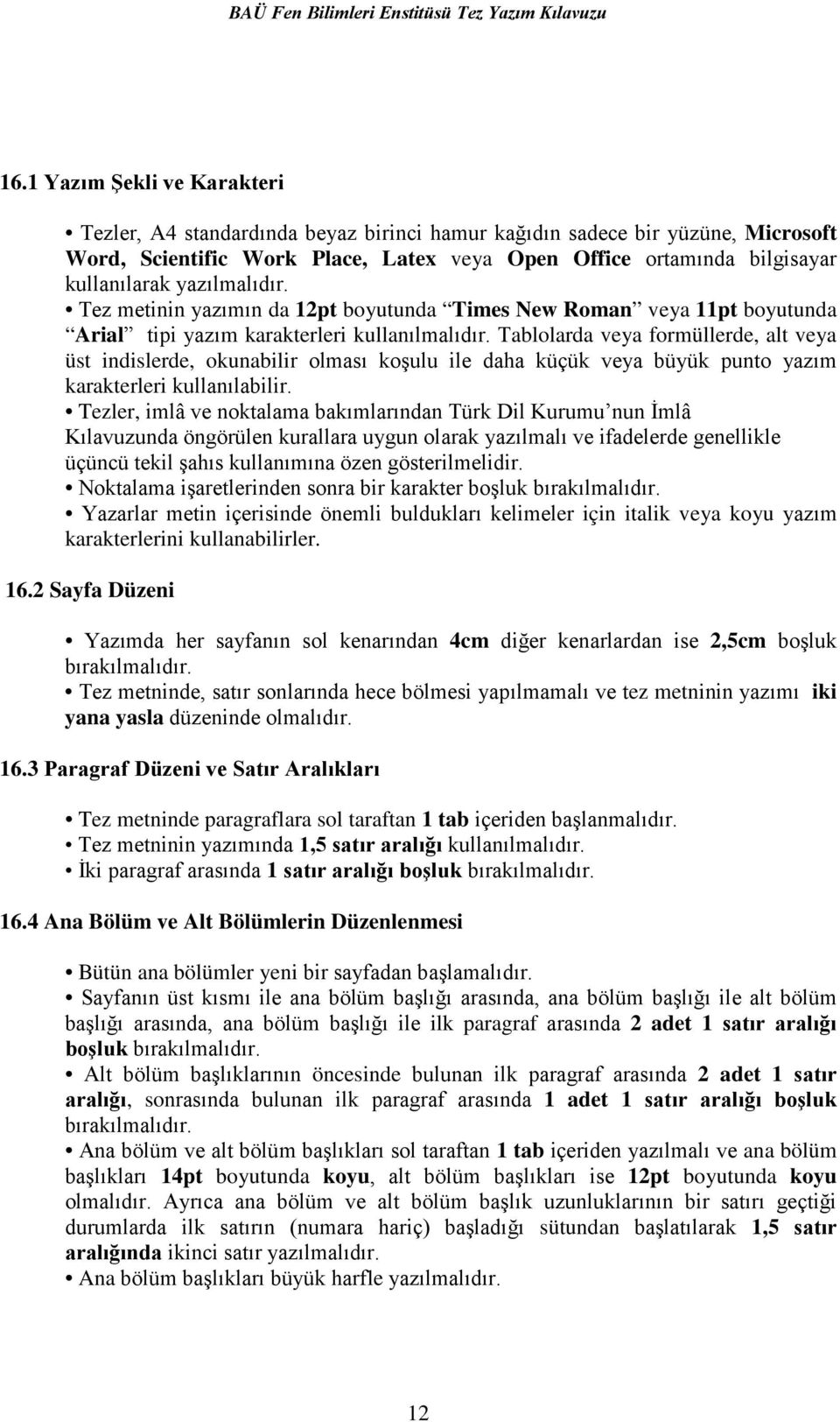 Tablolarda veya formüllerde, alt veya üst indislerde, okunabilir olması koşulu ile daha küçük veya büyük punto yazım karakterleri kullanılabilir.