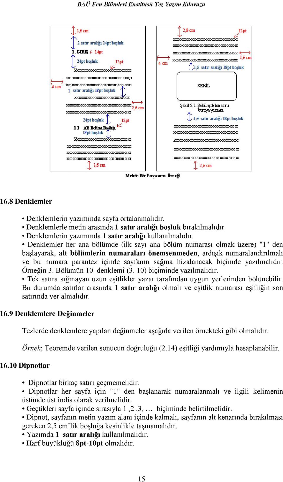 sağına hizalanacak biçimde yazılmalıdır. Örneğin 3. Bölümün 10. denklemi (3. 10) biçiminde yazılmalıdır. Tek satıra sığmayan uzun eşitlikler yazar tarafından uygun yerlerinden bölünebilir.