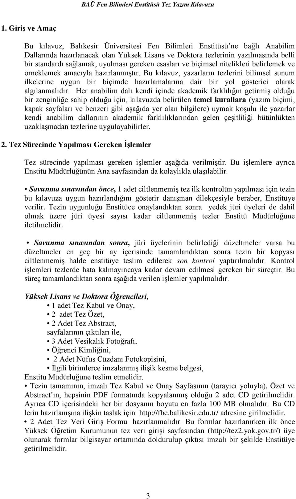 Bu kılavuz, yazarların tezlerini bilimsel sunum ilkelerine uygun bir biçimde hazırlamalarına dair bir yol gösterici olarak algılanmalıdır.