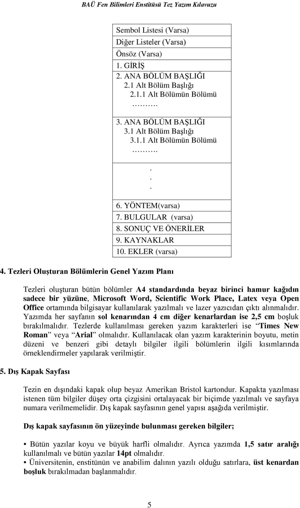 Tezleri Oluşturan Bölümlerin Genel Yazım Planı Tezleri oluşturan bütün bölümler A4 standardında beyaz birinci hamur kağıdın sadece bir yüzüne, Microsoft Word, Scientific Work Place, Latex veya Open