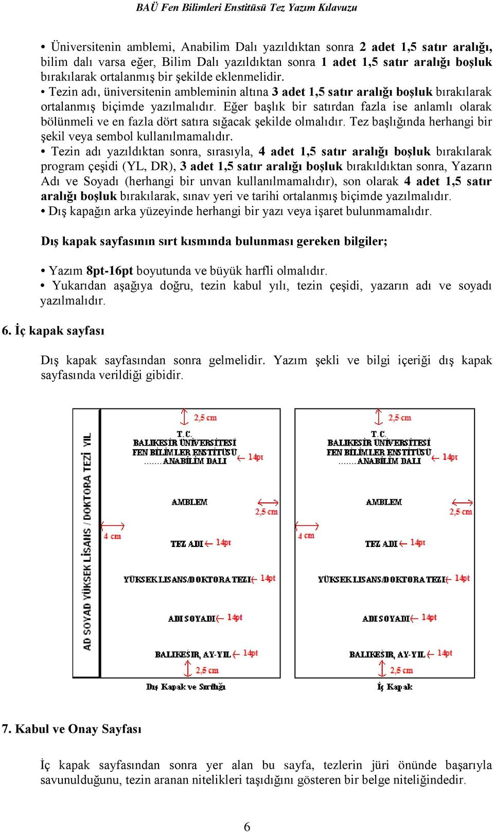 Eğer başlık bir satırdan fazla ise anlamlı olarak bölünmeli ve en fazla dört satıra sığacak şekilde olmalıdır. Tez başlığında herhangi bir şekil veya sembol kullanılmamalıdır.