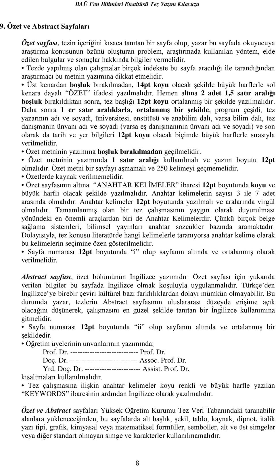 Üst kenardan boşluk bırakılmadan, 14pt koyu olacak şekilde büyük harflerle sol kenara dayalı ÖZET ifadesi yazılmalıdır.