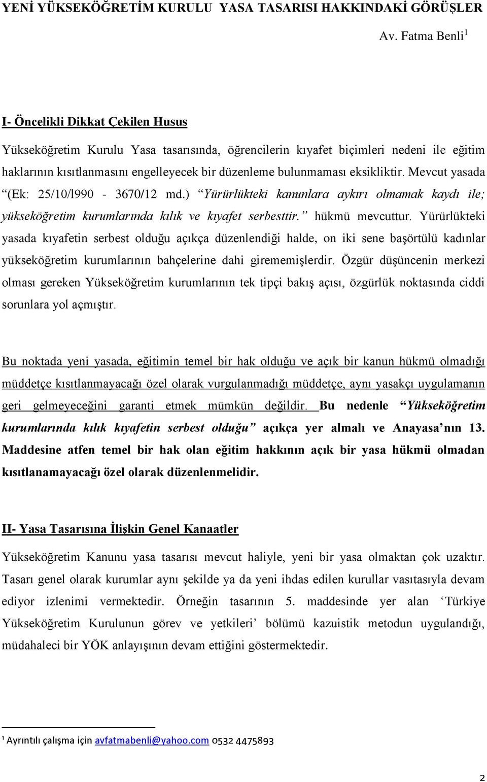 bulunmaması eksikliktir. Mevcut yasada (Ek: 25/10/l990-3670/12 md.) Yürürlükteki kanunlara aykırı olmamak kaydı ile; yükseköğretim kurumlarında kılık ve kıyafet serbesttir. hükmü mevcuttur.