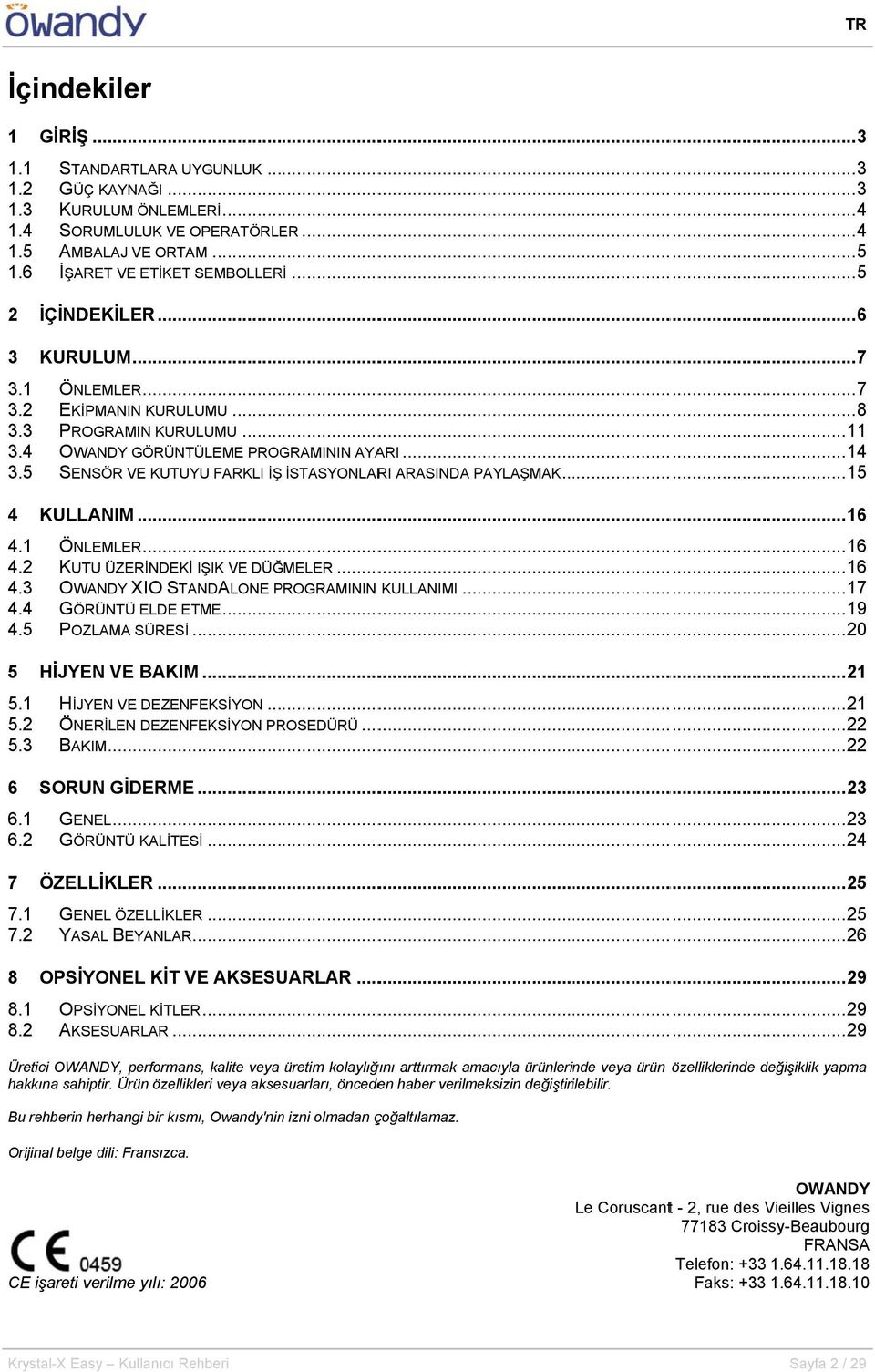 . 4 KULLANIM... 16 4.1 ÖNLEMLER... 4.2 KUTU ÜZERİNDEKİ IŞIK VE DÜĞMELER... 4.3 OWANDY XIO STANDALONE PROGRAMININ KULLANIMI... 4.4 GÖRÜNTÜ ELDE ETME... 4.5 POZLAMA SÜRESİ... 5 HİJYEN VE BAKIM... 21 5.