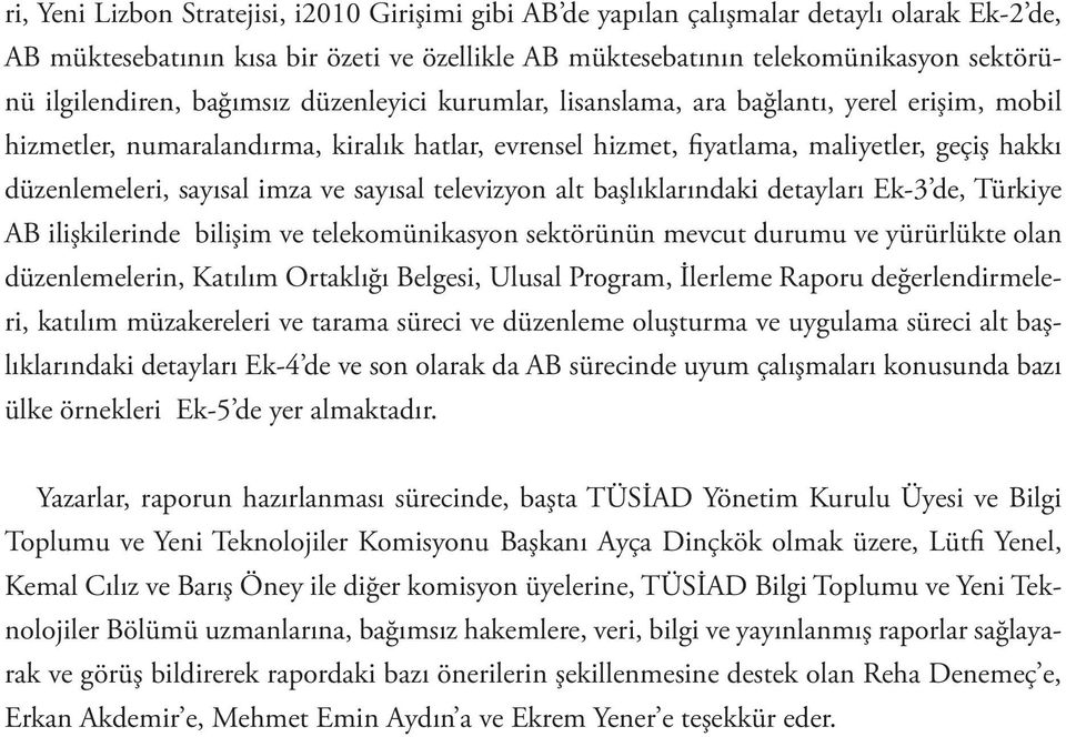 düzenlemeleri, sayısal imza ve sayısal televizyon alt başlıklarındaki detayları Ek-3 de, Türkiye AB ilişkilerinde bilişim ve telekomünikasyon sektörünün mevcut durumu ve yürürlükte olan