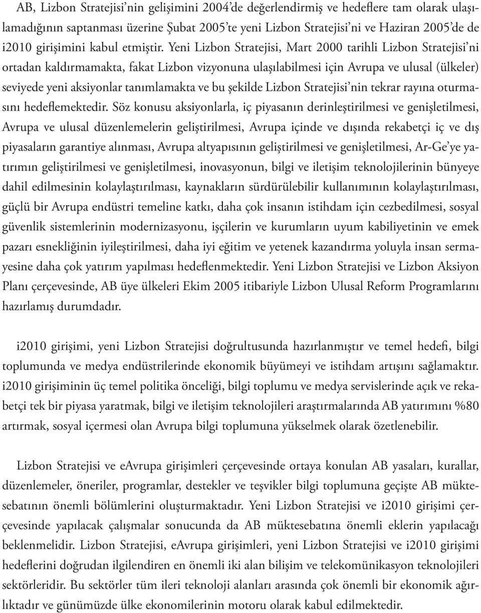 Yeni Lizbon Stratejisi, Mart 2000 tarihli Lizbon Stratejisi ni ortadan kaldırmamakta, fakat Lizbon vizyonuna ulaşılabilmesi için Avrupa ve ulusal (ülkeler) seviyede yeni aksiyonlar tanımlamakta ve bu