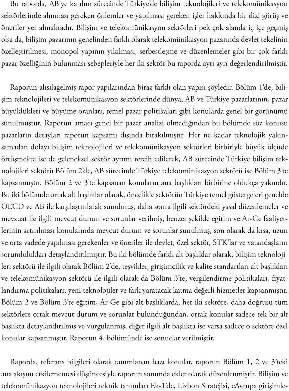 Bilişim ve telekomünikasyon sektörleri pek çok alanda iç içe geçmiş olsa da, bilişim pazarının genelinden farklı olarak telekomünikasyon pazarında devlet tekelinin özelleştirilmesi, monopol yapının