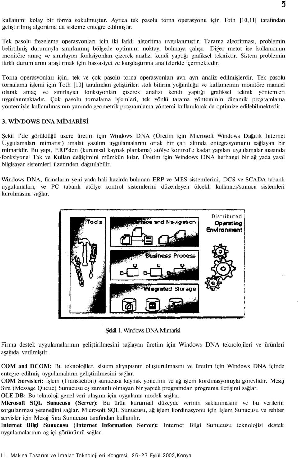 Diğer metot ise kullanıcının monitöre amaç ve sınırlayıcı fonksiyonları çizerek analizi kendi yaptığı grafiksel tekniktir.