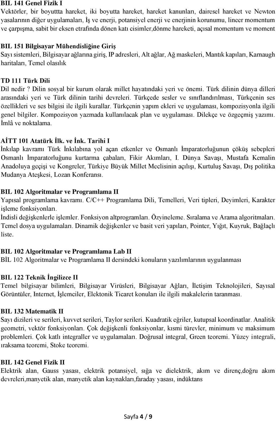 ağlarına giriş, IP adresleri, Alt ağlar, Ağ maskeleri, Mantık kapıları, Karnaugh haritaları, Temel olasılık TD 111 Türk Dili Dil nedir? Dilin sosyal bir kurum olarak millet hayatındaki yeri ve önemi.