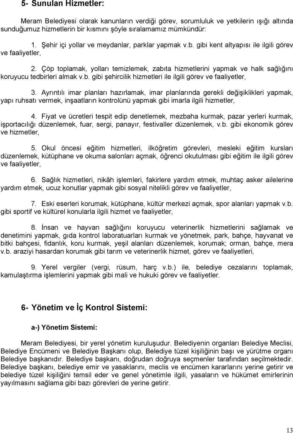 Çöp toplamak, yolları temizlemek, zabıta hizmetlerini yapmak ve halk sağlığını koruyucu tedbirleri almak v.b. gibi şehircilik hizmetleri ile ilgili görev ve faaliyetler, 3.