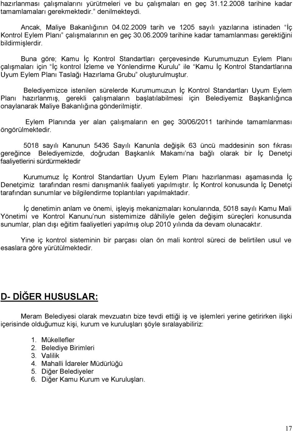 Buna göre; Kamu İç Kontrol Standartları çerçevesinde Kurumumuzun Eylem Planı çalışmaları için İç kontrol İzleme ve Yönlendirme Kurulu ile Kamu İç Kontrol Standartlarına Uyum Eylem Planı Taslağı