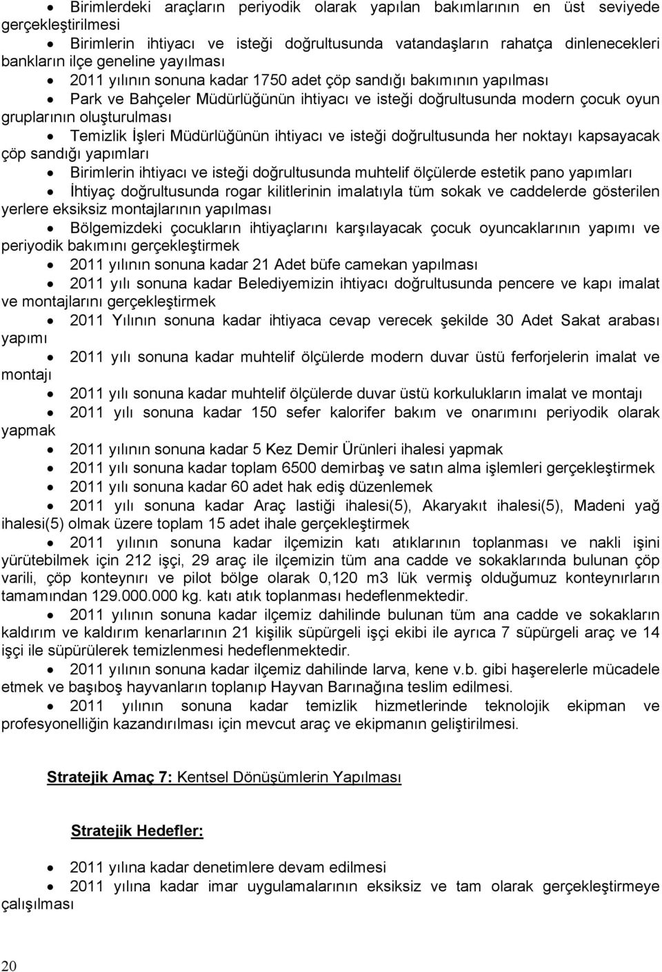 Temizlik İşleri Müdürlüğünün ihtiyacı ve isteği doğrultusunda her noktayı kapsayacak çöp sandığı yapımları Birimlerin ihtiyacı ve isteği doğrultusunda muhtelif ölçülerde estetik pano yapımları