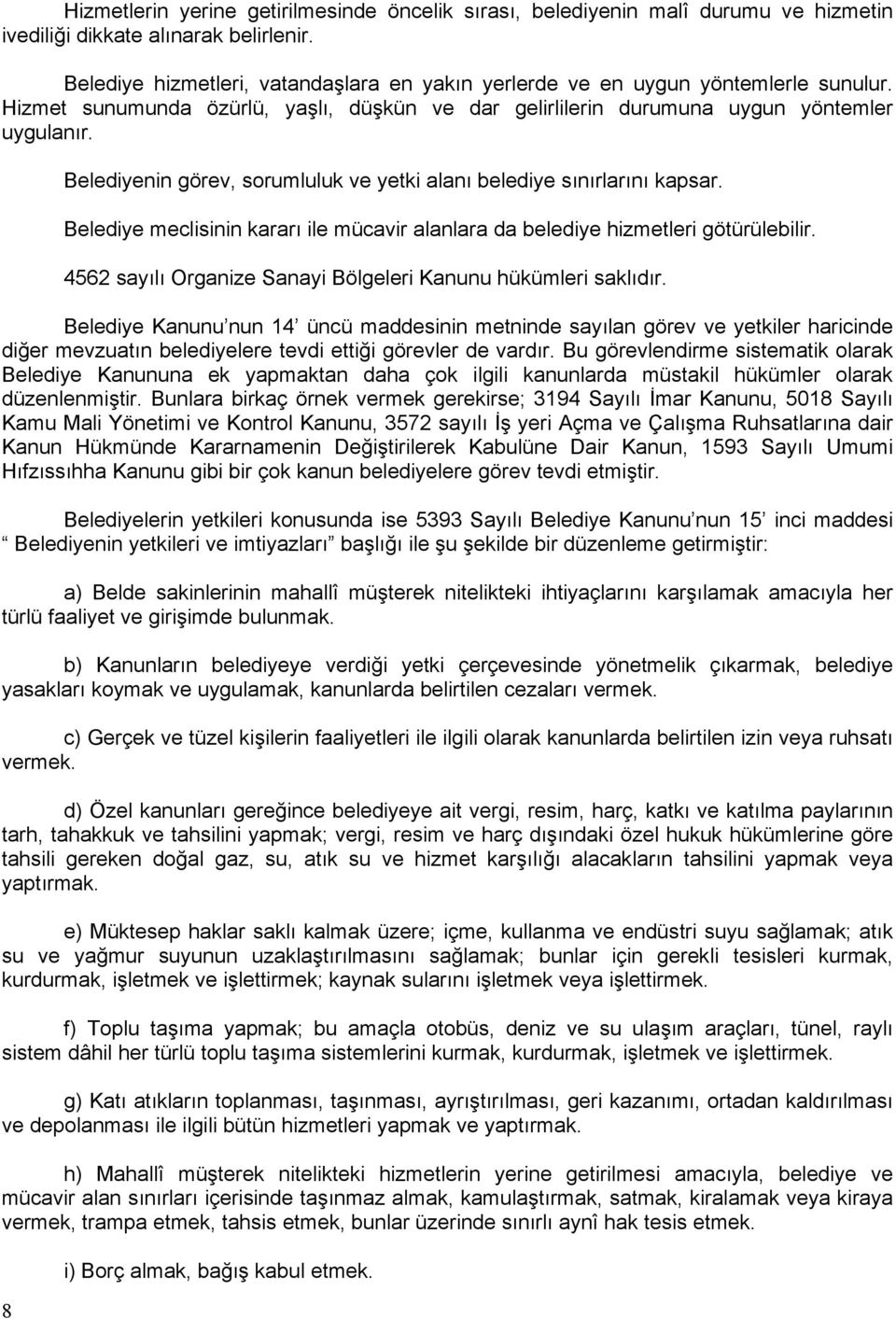 8 Belediyenin görev, sorumluluk ve yetki alanı belediye sınırlarını kapsar. Belediye meclisinin kararı ile mücavir alanlara da belediye hizmetleri götürülebilir.