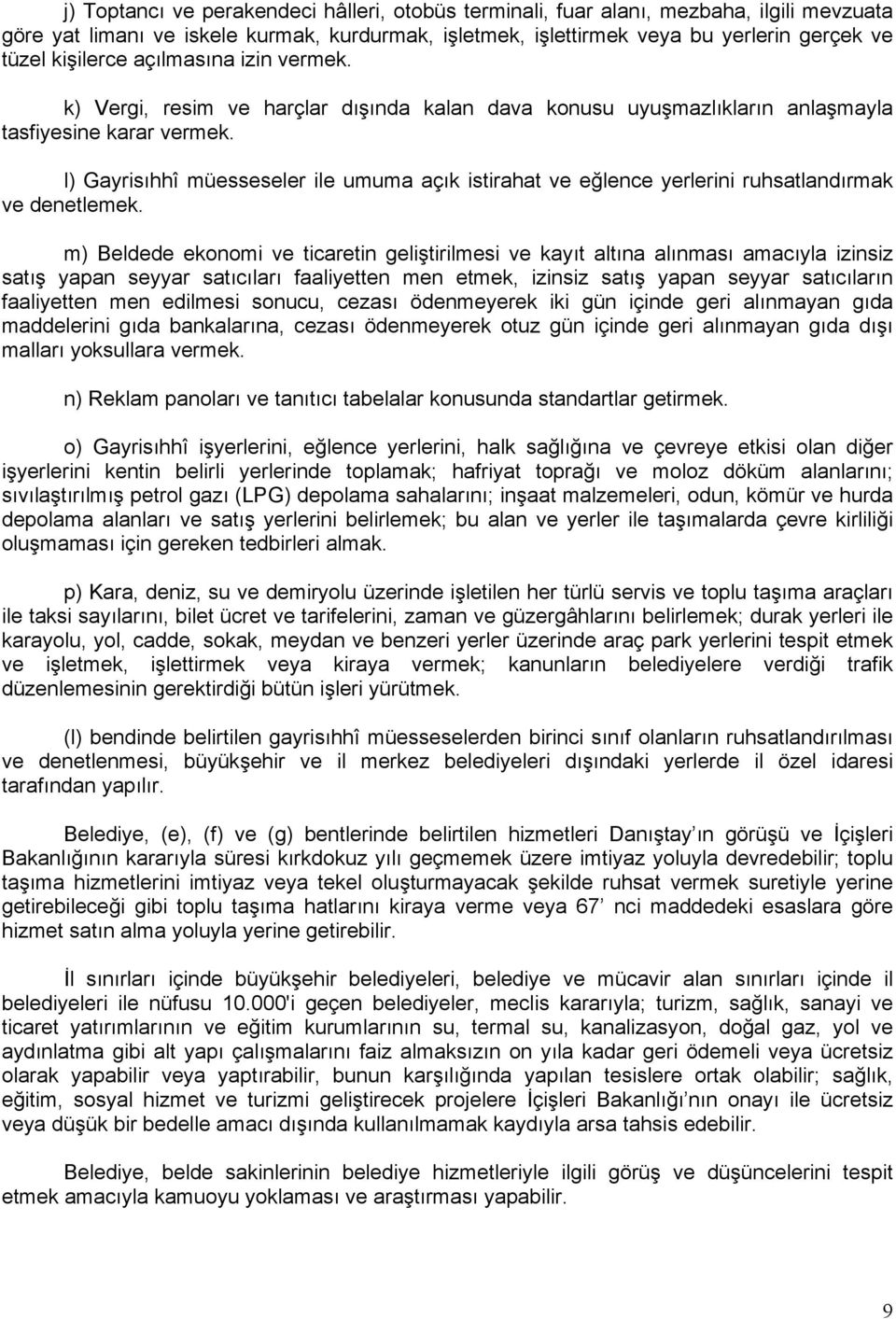 l) Gayrisıhhî müesseseler ile umuma açık istirahat ve eğlence yerlerini ruhsatlandırmak ve denetlemek.