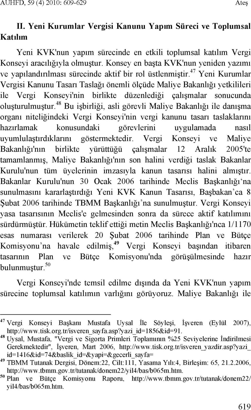 47 Yeni Kurumlar Vergisi Kanunu Tasarı Taslağı önemli ölçüde Maliye Bakanlığı yetkilileri ile Vergi Konseyi'nin birlikte düzenlediği çalışmalar sonucunda oluşturulmuştur.