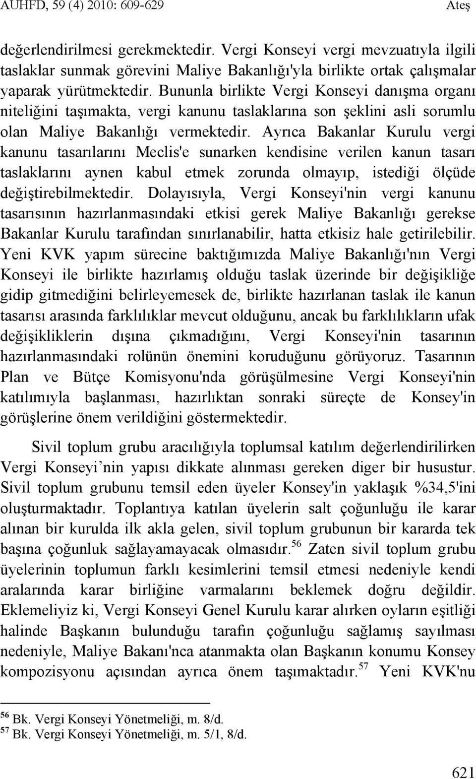 Ayrıca Bakanlar Kurulu vergi kanunu tasarılarını Meclis'e sunarken kendisine verilen kanun tasarı taslaklarını aynen kabul etmek zorunda olmayıp, istediği ölçüde değiştirebilmektedir.