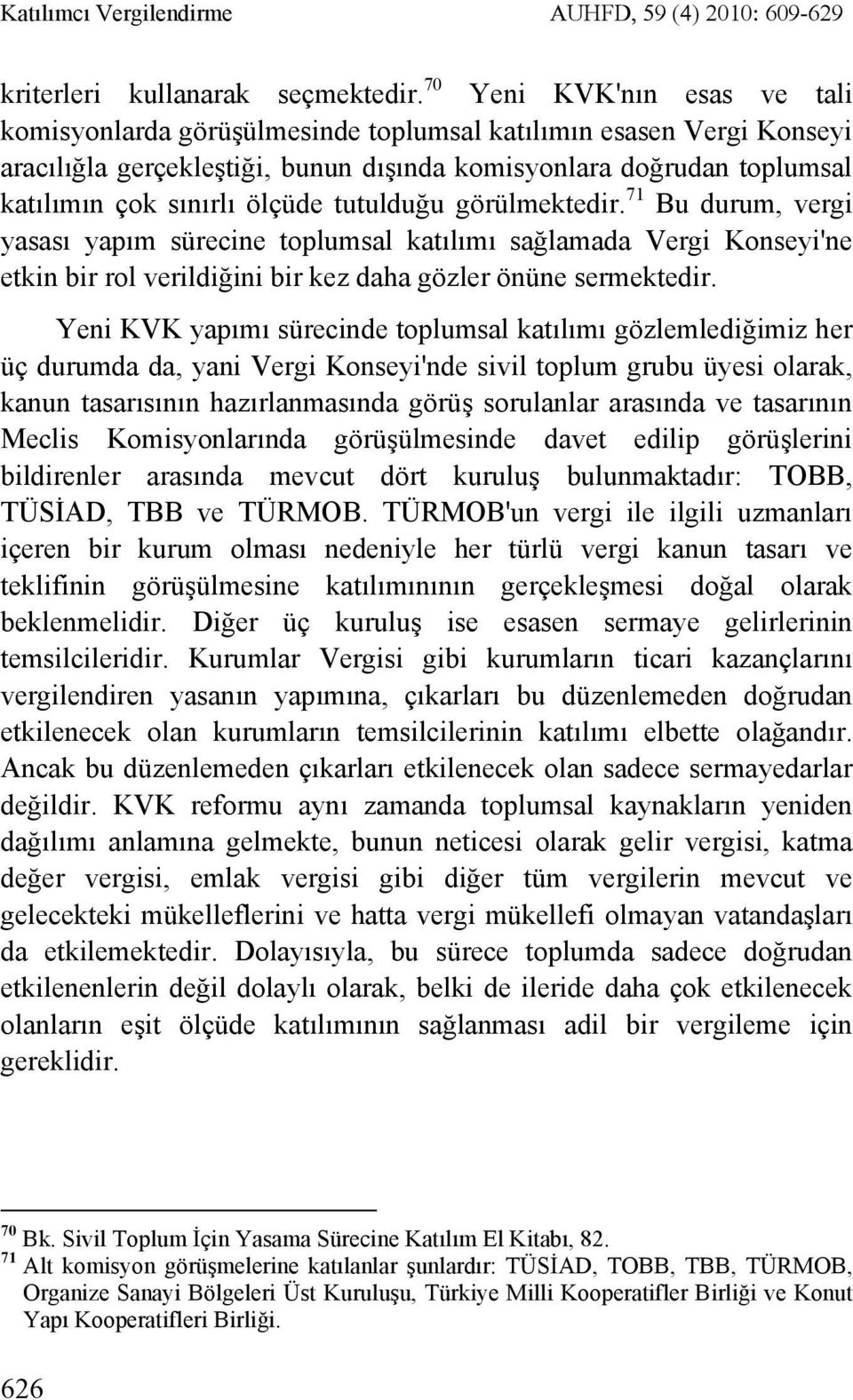 tutulduğu görülmektedir. 71 Bu durum, vergi yasası yapım sürecine toplumsal katılımı sağlamada Vergi Konseyi'ne etkin bir rol verildiğini bir kez daha gözler önüne sermektedir.