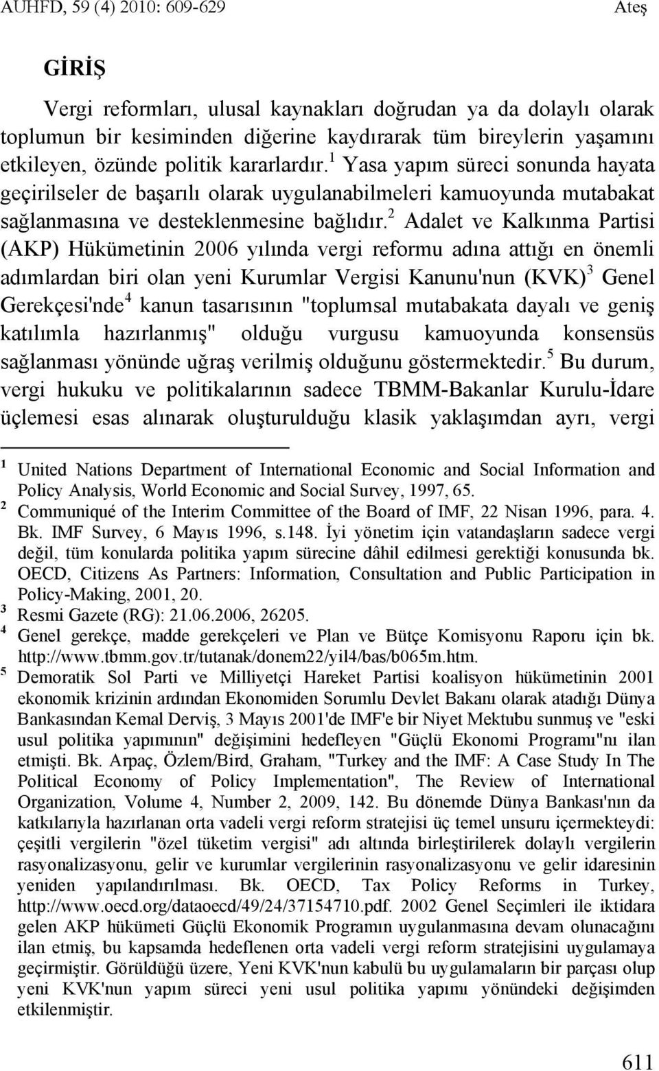 2 Adalet ve Kalkınma Partisi (AKP) Hükümetinin 2006 yılında vergi reformu adına attığı en önemli adımlardan biri olan yeni Kurumlar Vergisi Kanunu'nun (KVK) 3 Genel Gerekçesi'nde 4 kanun tasarısının