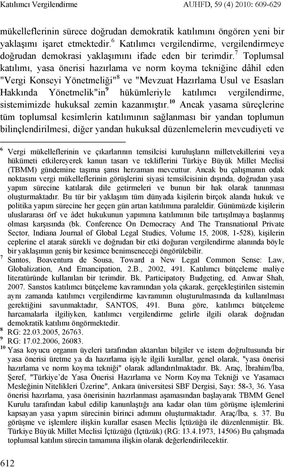 7 Toplumsal katılımı, yasa önerisi hazırlama ve norm koyma tekniğine dâhil eden "Vergi Konseyi Yönetmeliği" 8 ve "Mevzuat Hazırlama Usul ve Esasları Hakkında Yönetmelik"in 9 hükümleriyle katılımcı