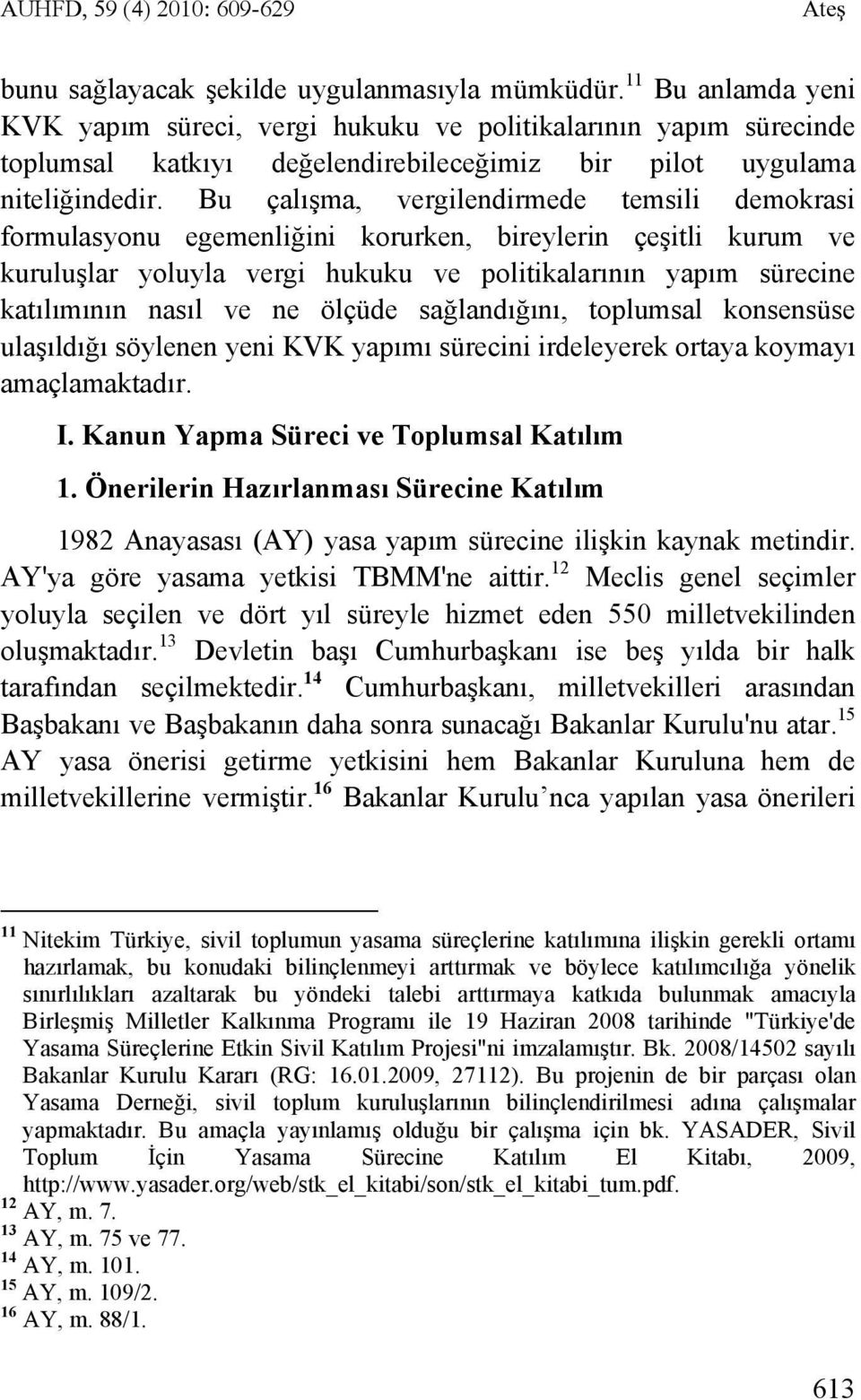 Bu çalışma, vergilendirmede temsili demokrasi formulasyonu egemenliğini korurken, bireylerin çeşitli kurum ve kuruluşlar yoluyla vergi hukuku ve politikalarının yapım sürecine katılımının nasıl ve ne