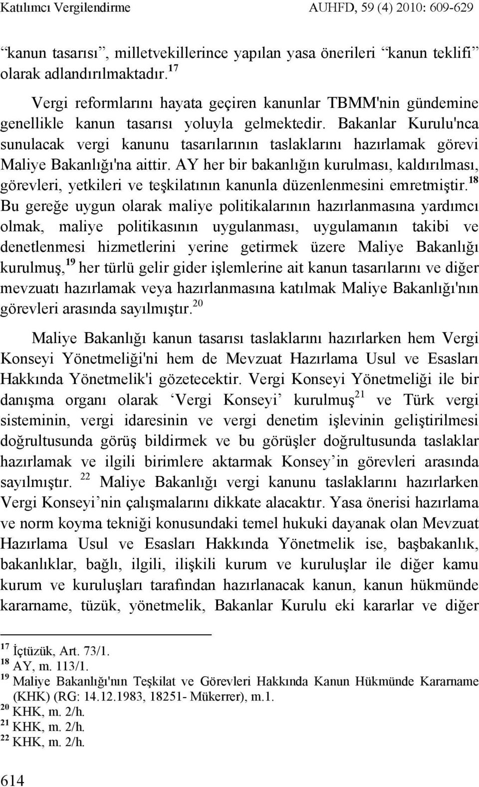 Bakanlar Kurulu'nca sunulacak vergi kanunu tasarılarının taslaklarını hazırlamak görevi Maliye Bakanlığı'na aittir.