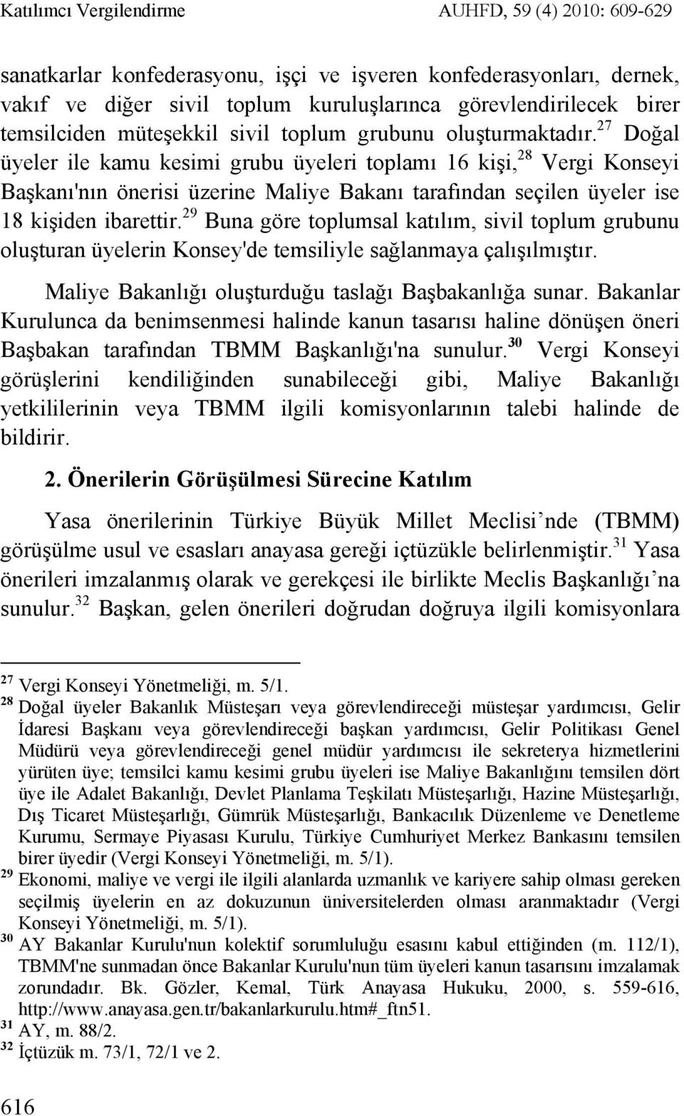 27 Doğal üyeler ile kamu kesimi grubu üyeleri toplamı 16 kişi, 28 Vergi Konseyi Başkanı'nın önerisi üzerine Maliye Bakanı tarafından seçilen üyeler ise 18 kişiden ibarettir.