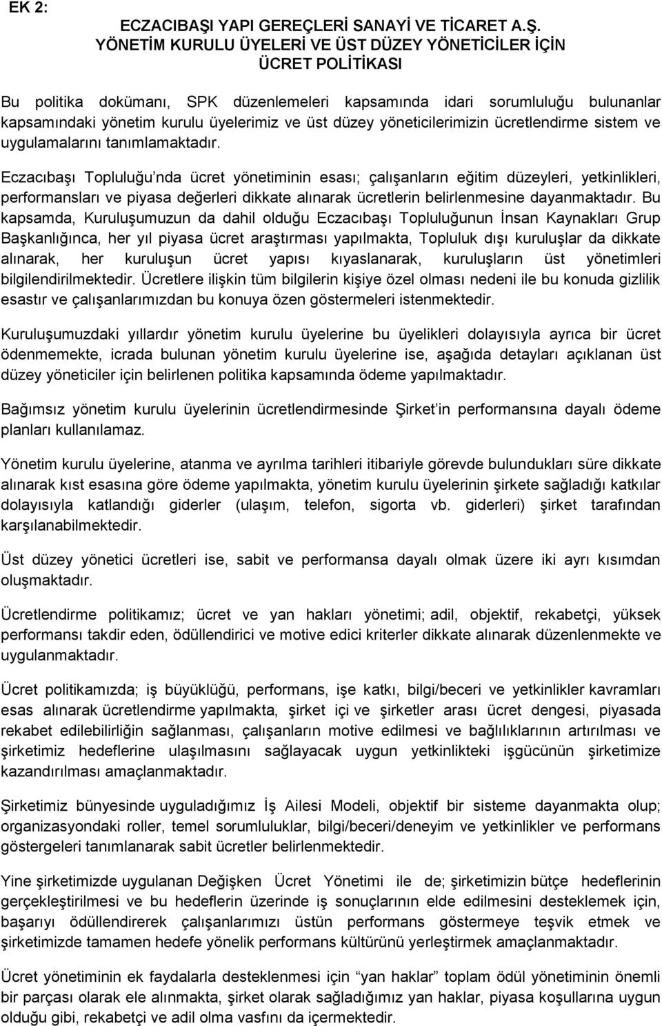 YÖNETİM KURULU ÜYELERİ VE ÜST DÜZEY YÖNETİCİLER İÇİN ÜCRET POLİTİKASI Bu politika dokümanı, SPK düzenlemeleri kapsamında idari sorumluluğu bulunanlar kapsamındaki yönetim kurulu üyelerimiz ve üst